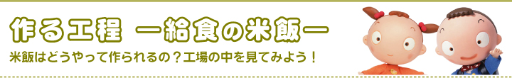 作る工程（米飯）米飯はどうやって作られるの？工場の中を見てみよう！